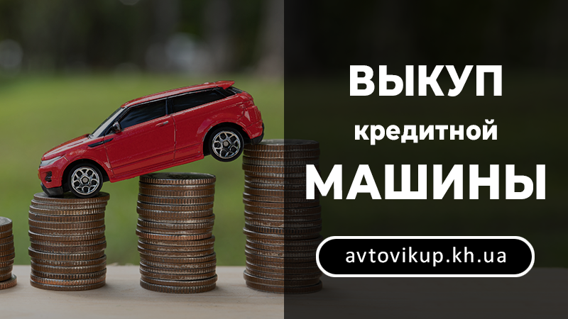 Выкуп кредитной машины - avtovikup.kh.ua