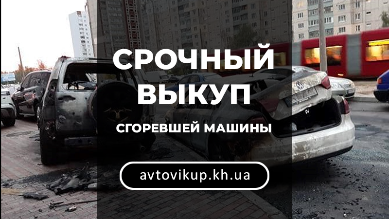 Срочный выкуп сгоревшей машины - avtovikup.kh.ua