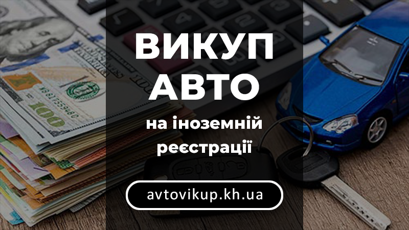 Выкуп авто на іноземній реєстрації - avtovikup.kh.ua